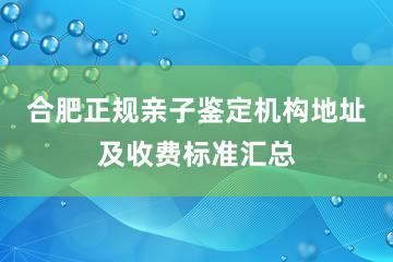 合肥正规亲子鉴定机构地址及收费标准汇总