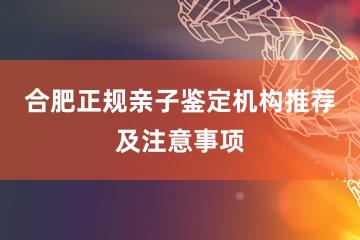 合肥正规亲子鉴定机构推荐及注意事项